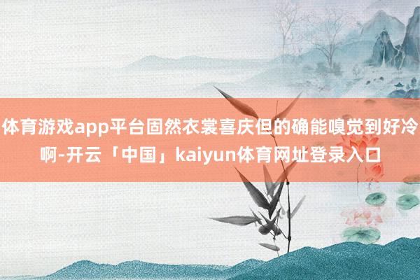 体育游戏app平台固然衣裳喜庆但的确能嗅觉到好冷啊-开云「中国」kaiyun体育网址登录入口
