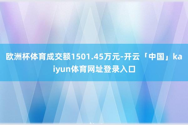 欧洲杯体育成交额1501.45万元-开云「中国」kaiyun体育网址登录入口