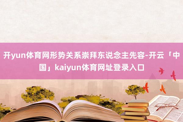 开yun体育网形势关系崇拜东说念主先容-开云「中国」kaiyun体育网址登录入口