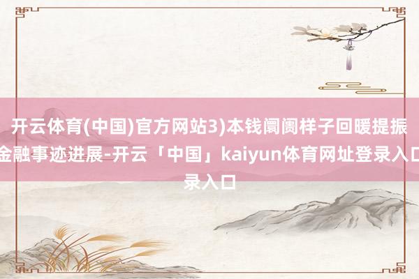 开云体育(中国)官方网站3)本钱阛阓样子回暖提振金融事迹进展-开云「中国」kaiyun体育网址登录入口