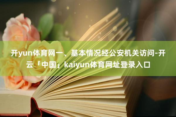 开yun体育网 一、基本情况 经公安机关访问-开云「中国」kaiyun体育网址登录入口