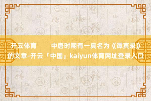 开云体育        中唐时期有一真名为《谭宾录》的文章-开云「中国」kaiyun体育网址登录入口