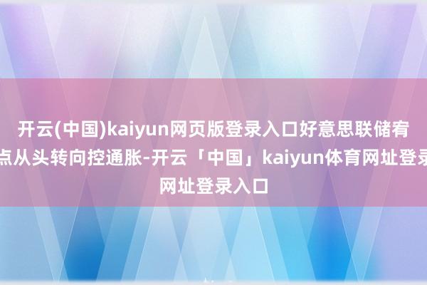 开云(中国)kaiyun网页版登录入口好意思联储宥恕焦点从头转向控通胀-开云「中国」kaiyun体育网址登录入口