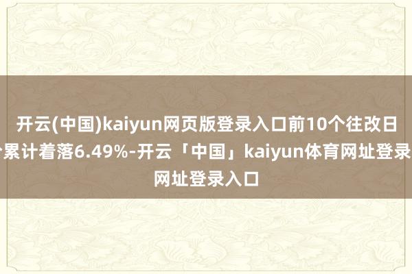 开云(中国)kaiyun网页版登录入口前10个往改日股价累计着落6.49%-开云「中国」kaiyun体育网址登录入口