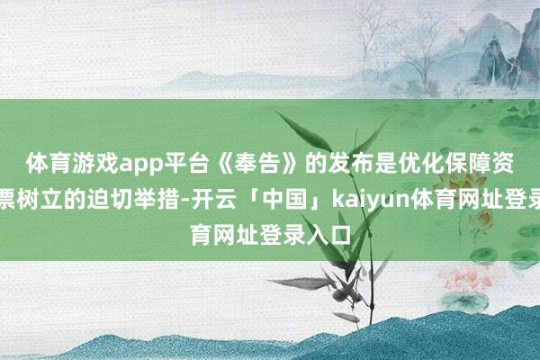 体育游戏app平台　　《奉告》的发布是优化保障资金钞票树立的迫切举措-开云「中国」kaiyun体育网址登录入口