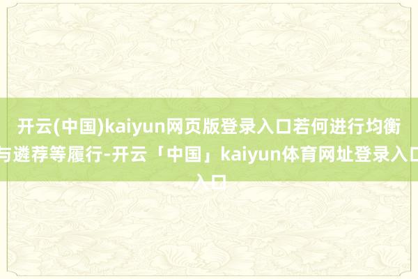 开云(中国)kaiyun网页版登录入口若何进行均衡与遴荐等履行-开云「中国」kaiyun体育网址登录入口