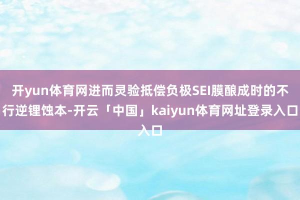 开yun体育网进而灵验抵偿负极SEI膜酿成时的不行逆锂蚀本-开云「中国」kaiyun体育网址登录入口