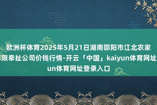 欧洲杯体育2025年5月21日湖南邵阳市江北农家具批发有限牵扯公司价钱行情-开云「中国」kaiyun体育网址登录入口