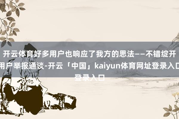 开云体育好多用户也响应了我方的思法——不错绽开用户举报通谈-开云「中国」kaiyun体育网址登录入口