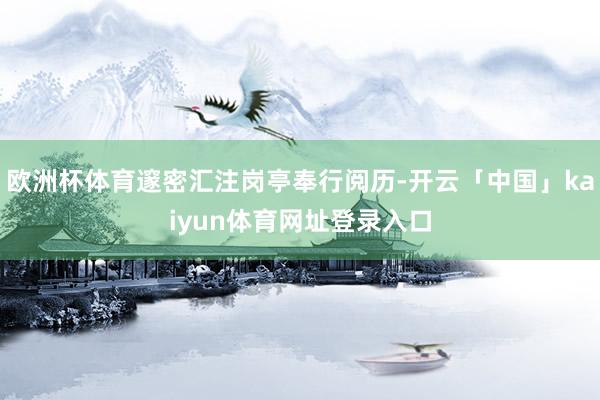 欧洲杯体育邃密汇注岗亭奉行阅历-开云「中国」kaiyun体育网址登录入口